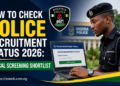 Police Recruitment 2026: How to Check Your Application Status and Medical Screening Shortlist